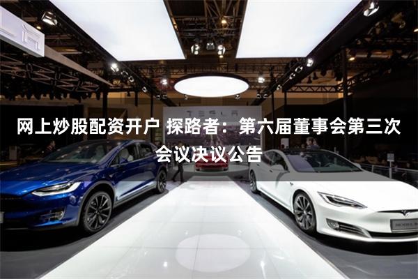 网上炒股配资开户 探路者：第六届董事会第三次会议决议公告