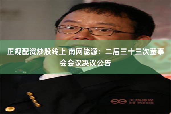 正规配资炒股线上 南网能源：二届三十三次董事会会议决议公告
