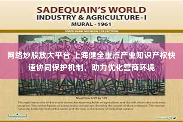 网络炒股放大平台 上海健全重点产业知识产权快速协同保护机制，助力优化营商环境